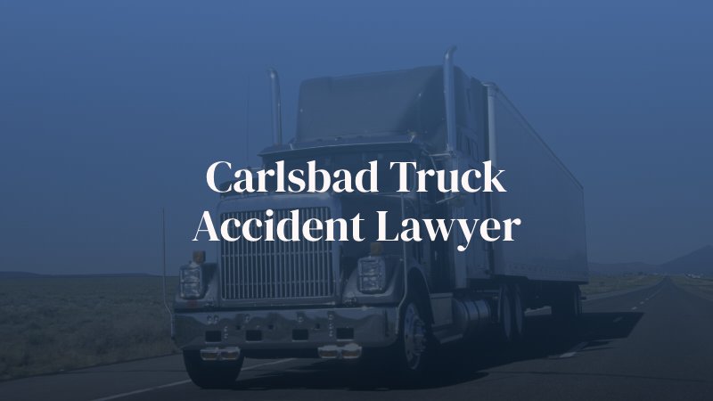 Carlsbad Truck Accident Lawyer